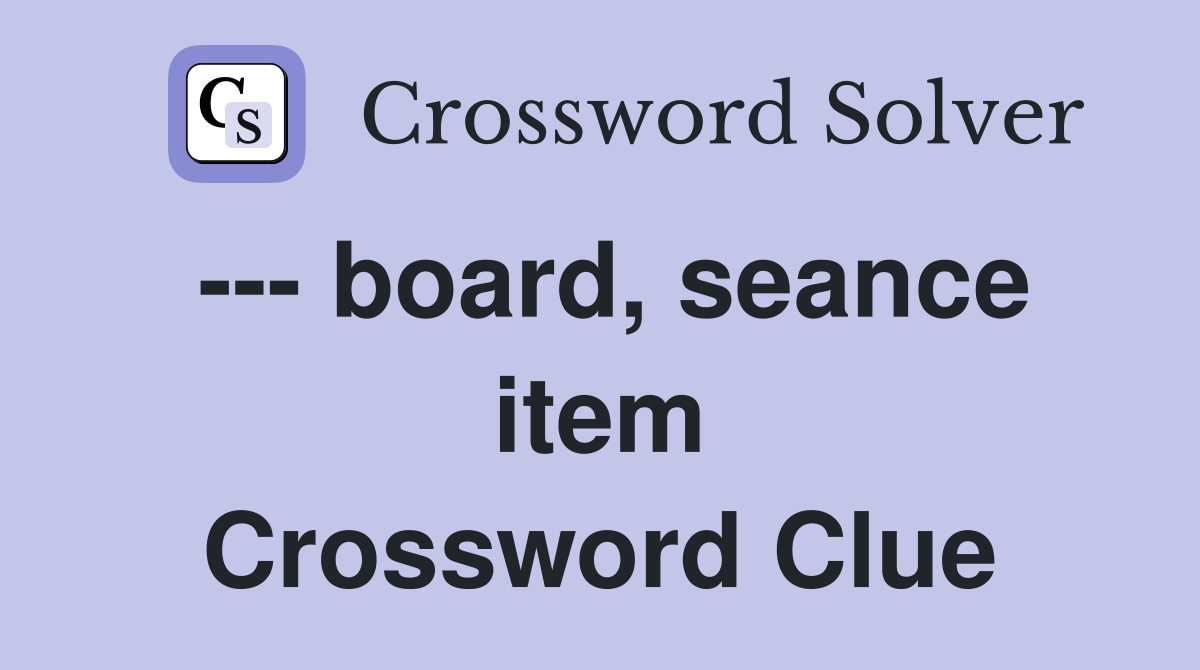 --- board, seance item Crossword Clue