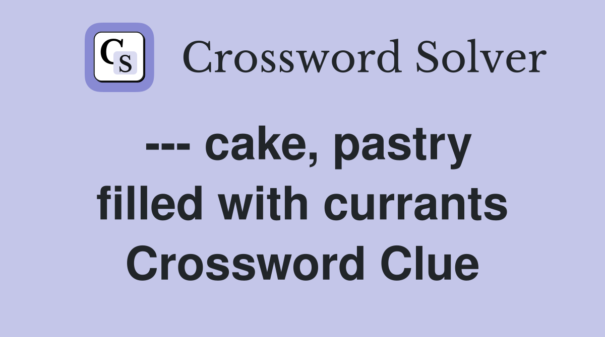 --- cake, pastry filled with currants Crossword Clue