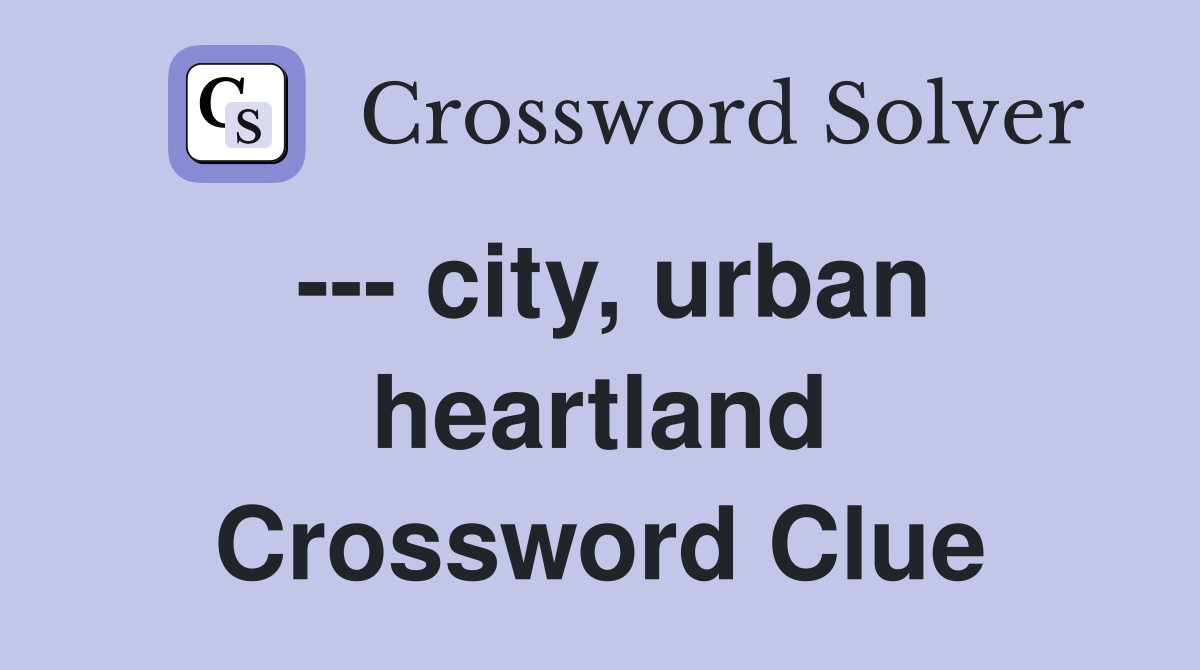 --- city, urban heartland Crossword Clue