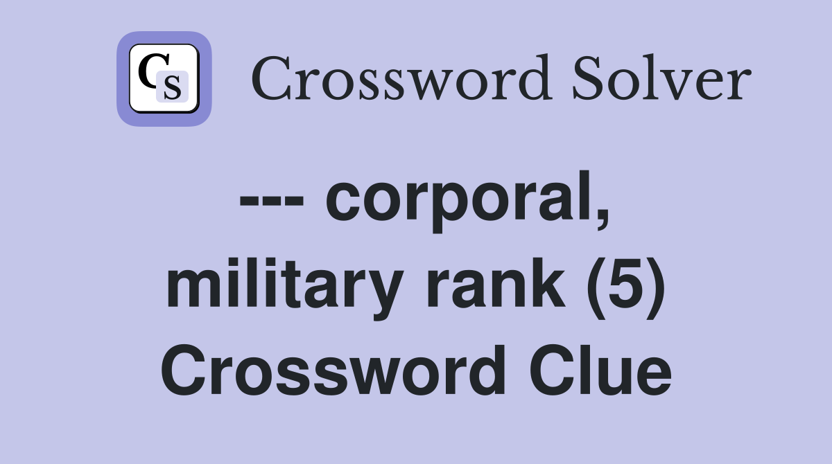 --- corporal, military rank (5) Crossword Clue