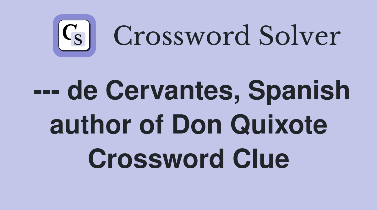 --- de Cervantes, Spanish author of Don Quixote Crossword Clue