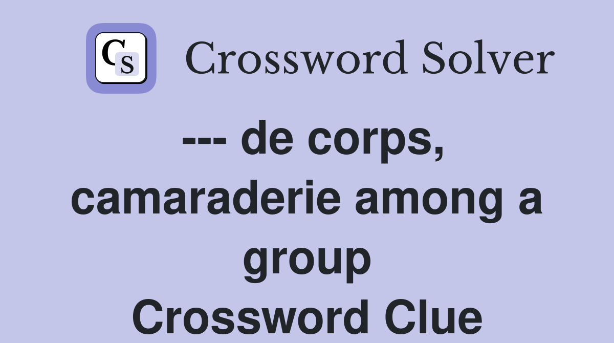 --- de corps, camaraderie among a group Crossword Clue