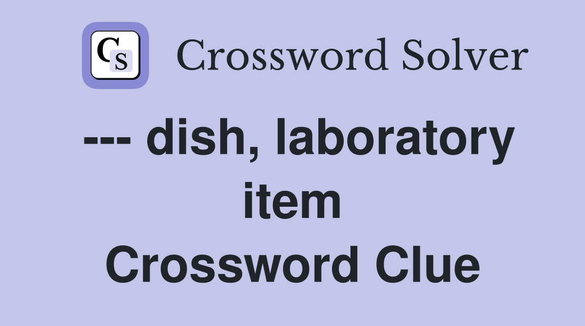 --- dish, laboratory item Crossword Clue