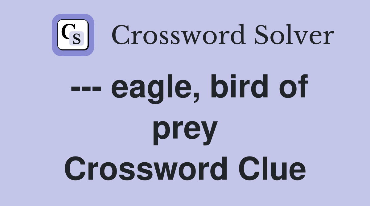 --- eagle, bird of prey Crossword Clue