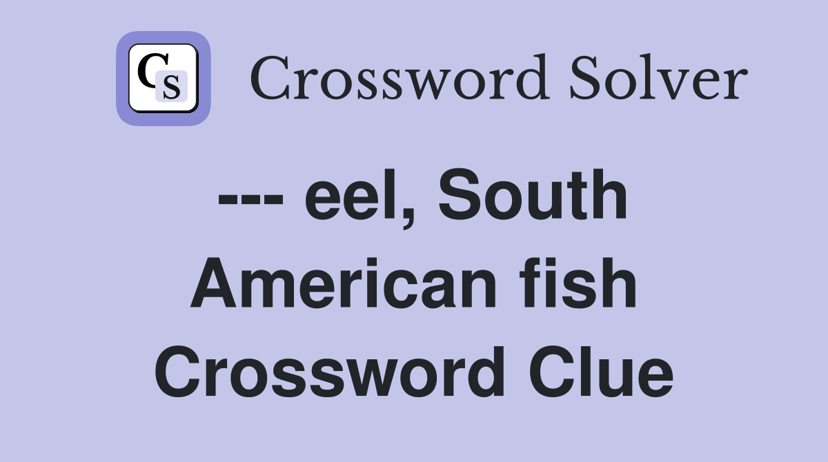 --- eel, South American fish Crossword Clue