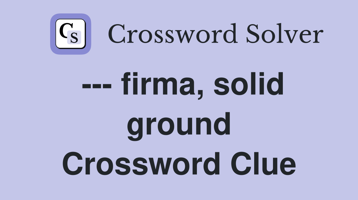 --- firma, solid ground Crossword Clue