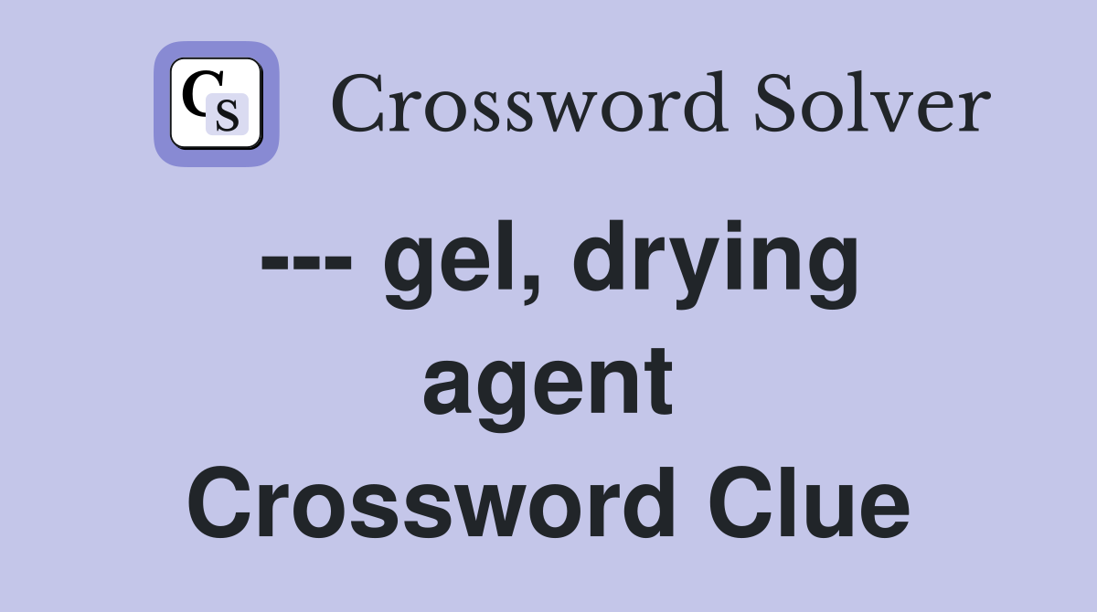 --- gel, drying agent Crossword Clue