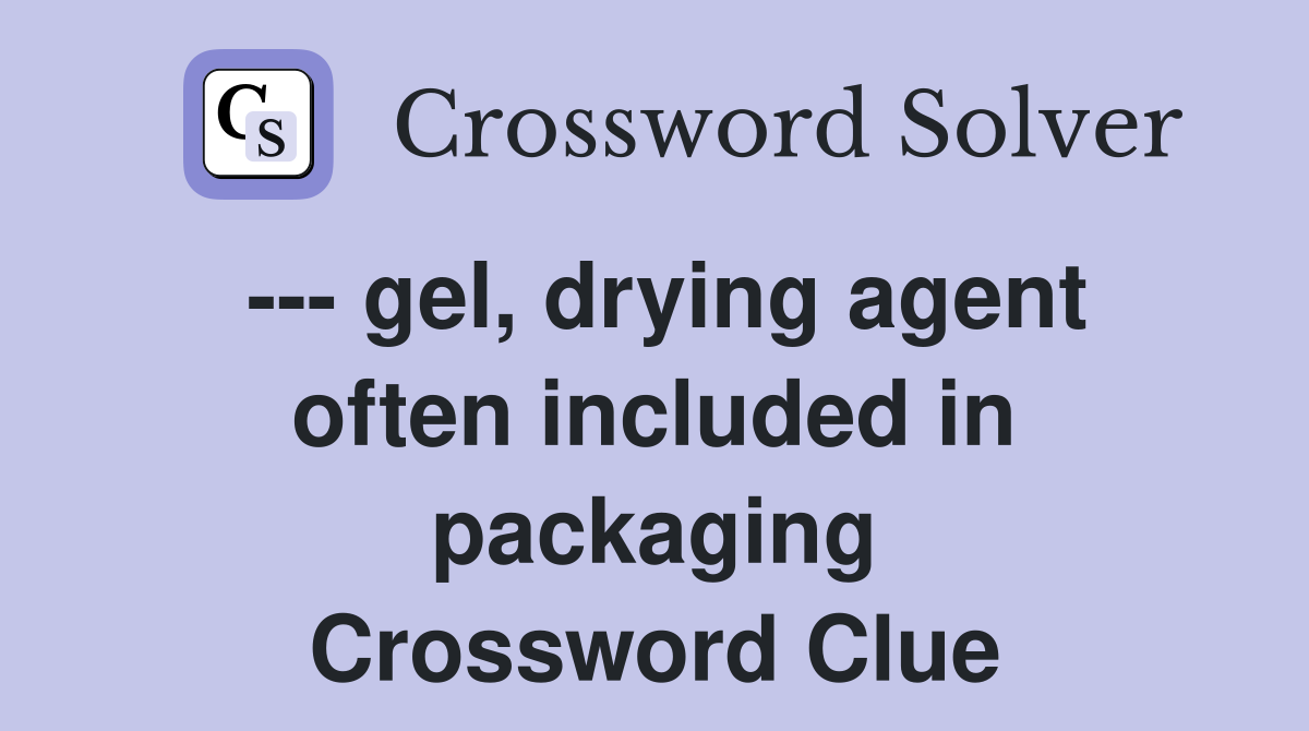 --- gel, drying agent often included in packaging Crossword Clue
