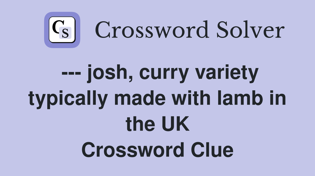 --- josh, curry variety typically made with lamb in the UK Crossword Clue