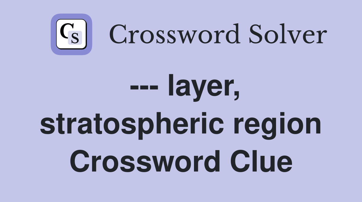 --- layer, stratospheric region Crossword Clue