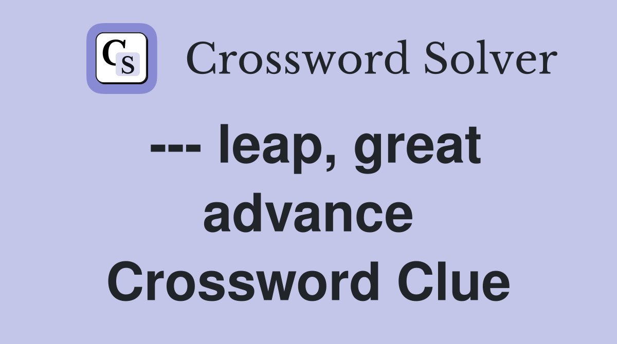 --- leap, great advance Crossword Clue