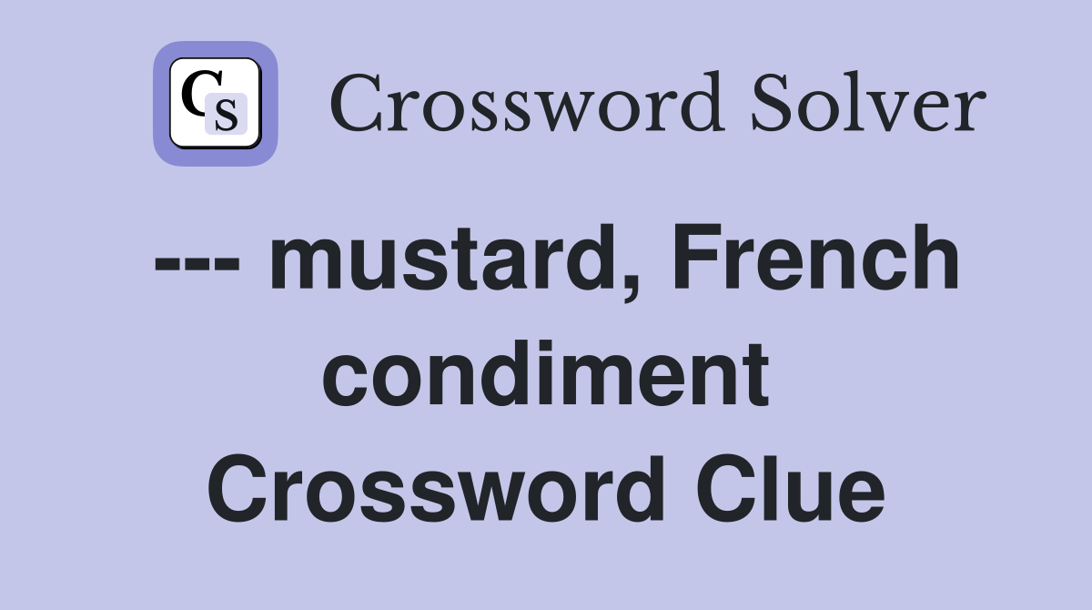 --- mustard, French condiment Crossword Clue