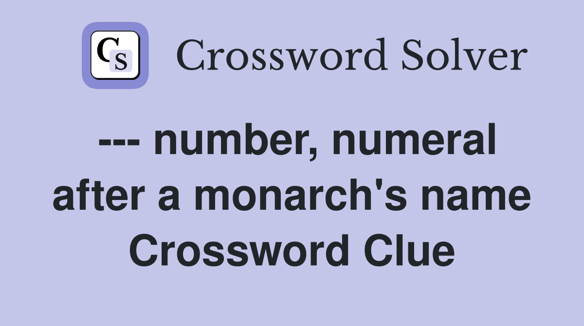 --- number, numeral after a monarch's name Crossword Clue