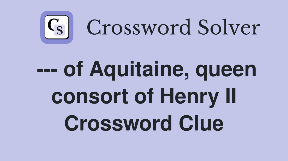--- of Aquitaine, queen consort of Henry II Crossword Clue