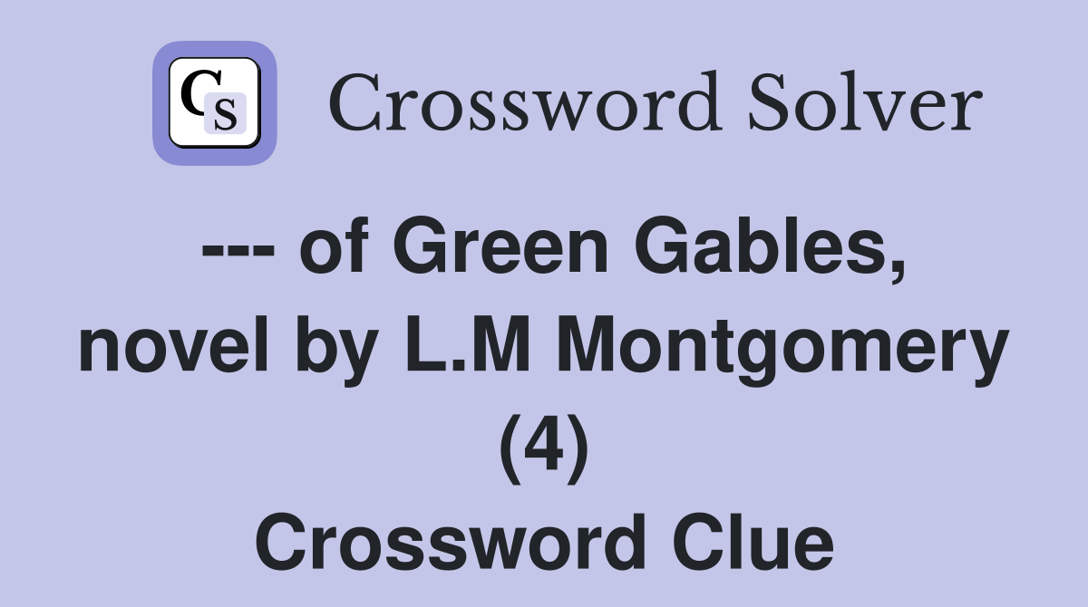 --- of Green Gables, novel by L.M Montgomery (4) Crossword Clue