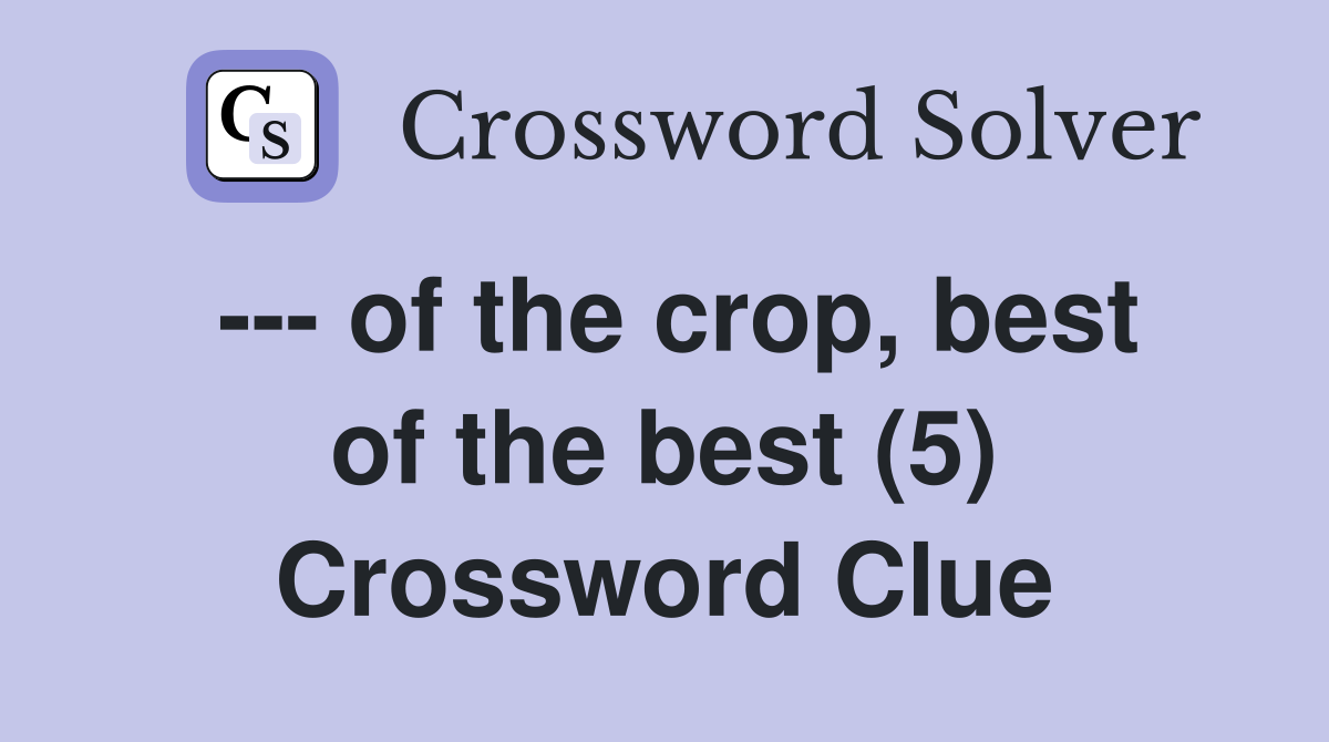 --- of the crop, best of the best (5) Crossword Clue