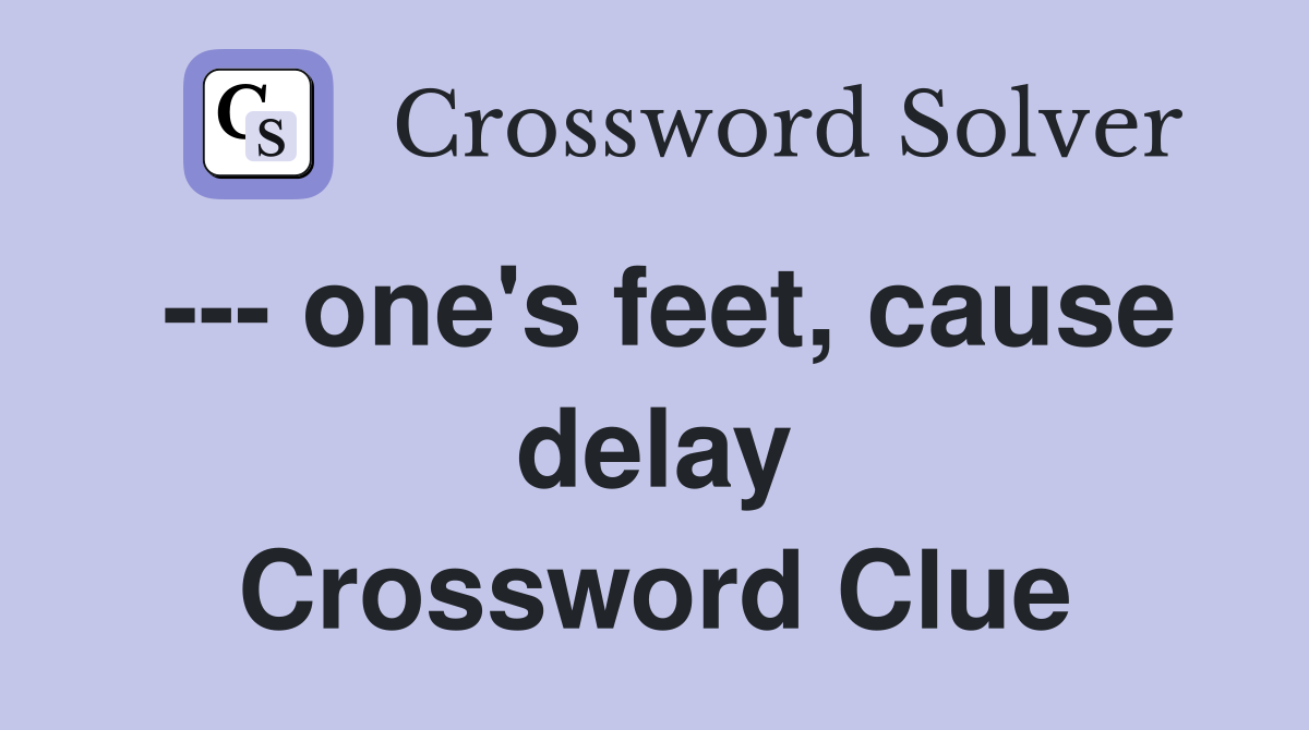 --- one's feet, cause delay Crossword Clue