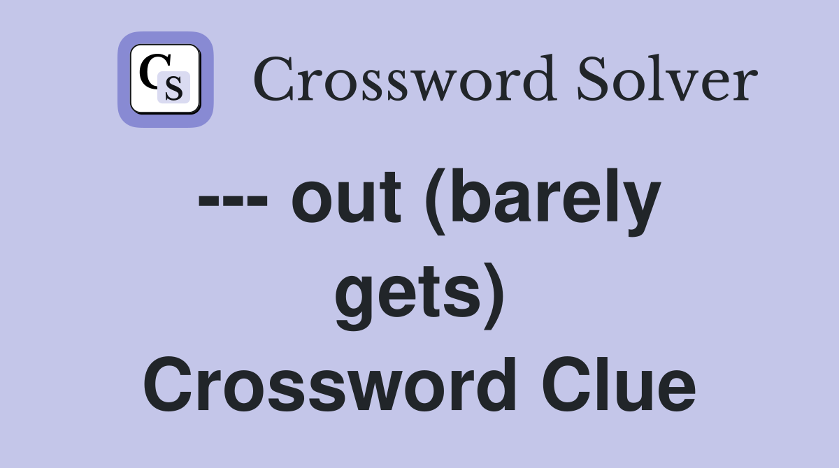 --- out (barely gets) Crossword Clue