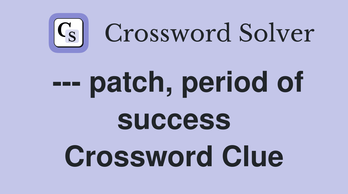 --- patch, period of success Crossword Clue