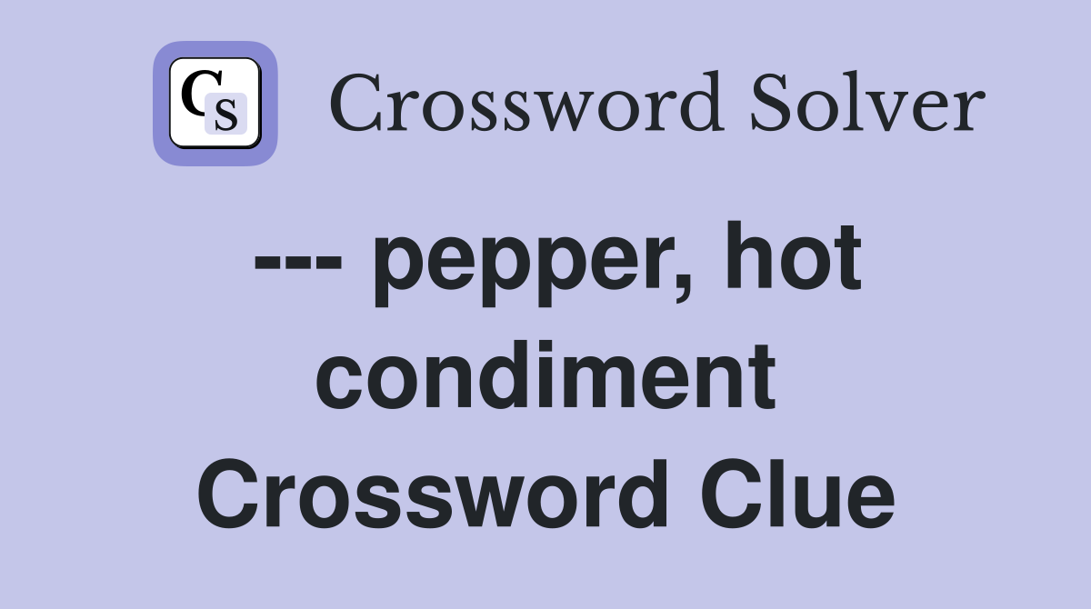 --- pepper, hot condiment Crossword Clue