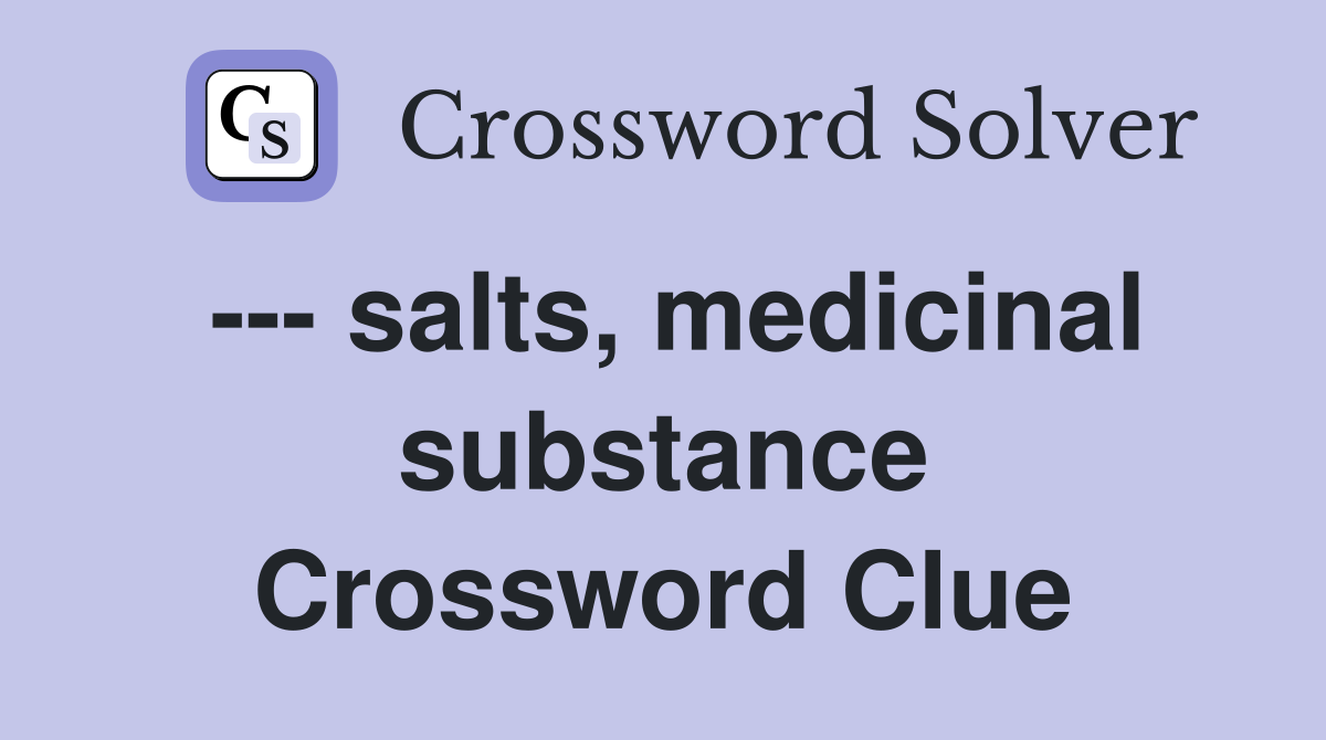 --- salts, medicinal substance Crossword Clue