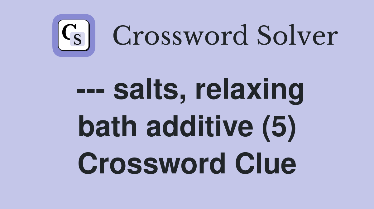 --- salts, relaxing bath additive (5) Crossword Clue