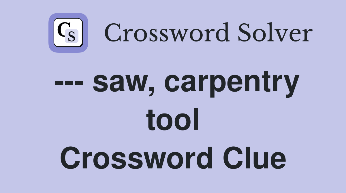--- saw, carpentry tool Crossword Clue