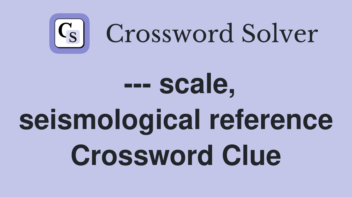 --- scale, seismological reference Crossword Clue