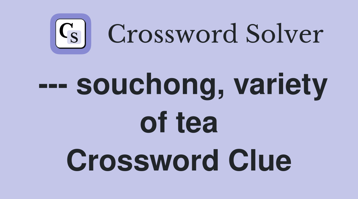 --- souchong, variety of tea Crossword Clue