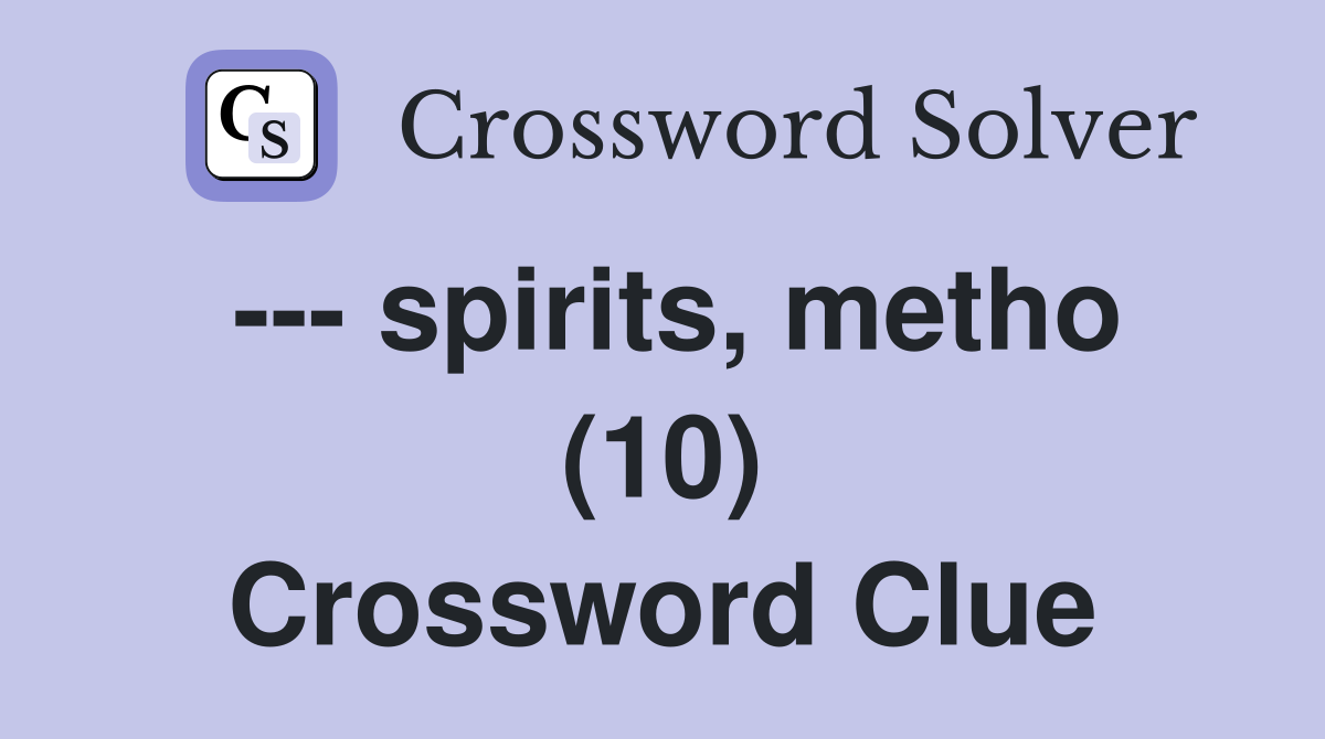 --- spirits, metho (10) Crossword Clue