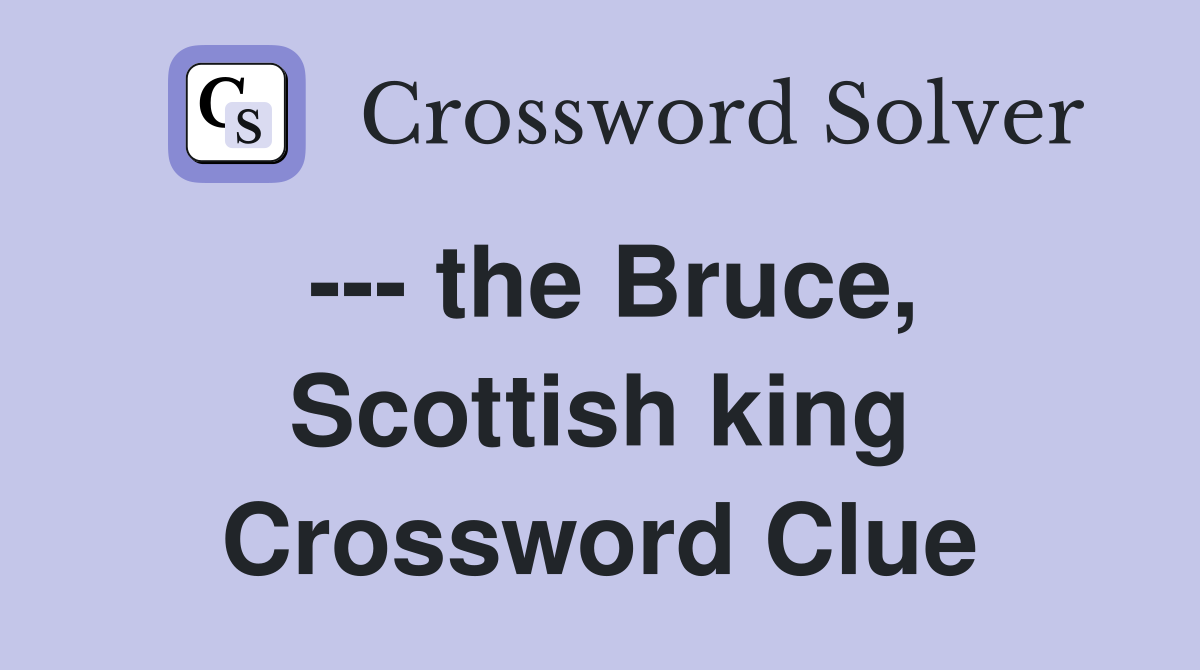 --- the Bruce, Scottish king Crossword Clue