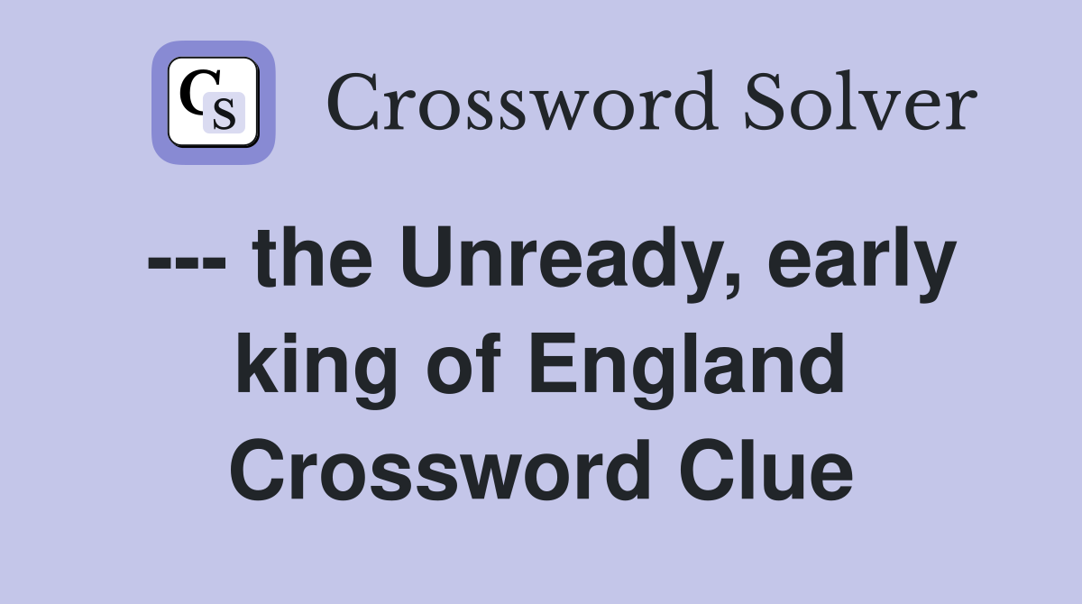 --- the Unready, early king of England Crossword Clue