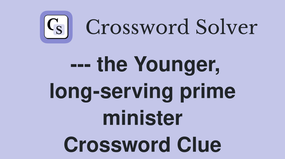 --- the Younger, long-serving prime minister Crossword Clue