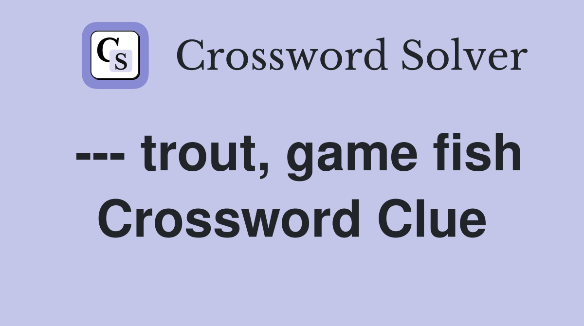 --- trout, game fish Crossword Clue