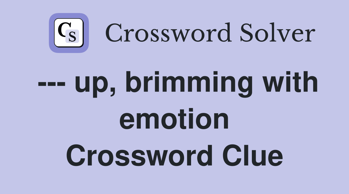 --- up, brimming with emotion Crossword Clue