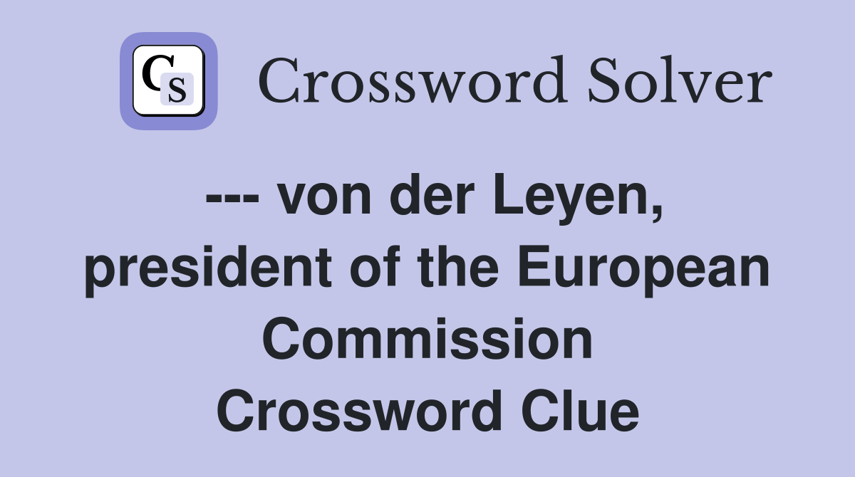 --- von der Leyen, president of the European Commission Crossword Clue