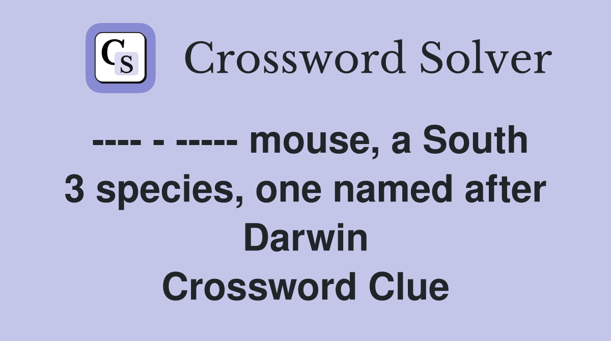 ---- - ----- mouse, a South 3 species, one named after Darwin Crossword Clue