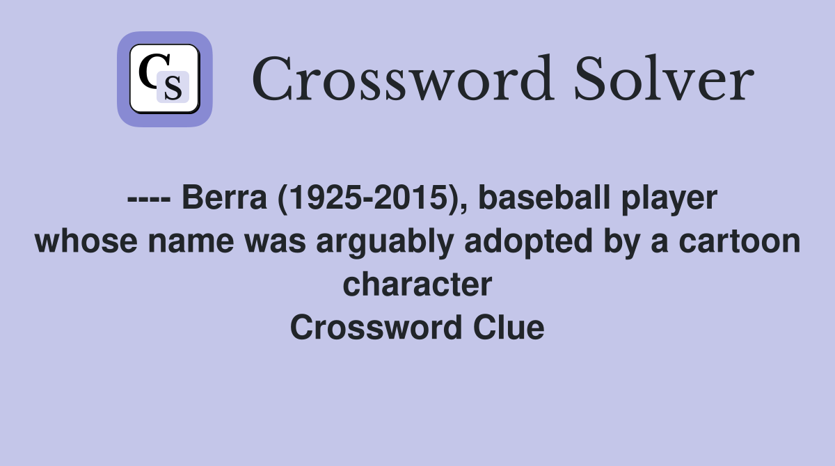 ---- Berra (1925-2015), baseball player whose name was arguably adopted by a cartoon character Crossword Clue