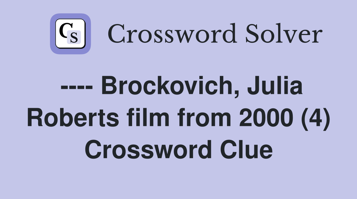 ---- Brockovich, Julia Roberts film from 2000 (4) Crossword Clue