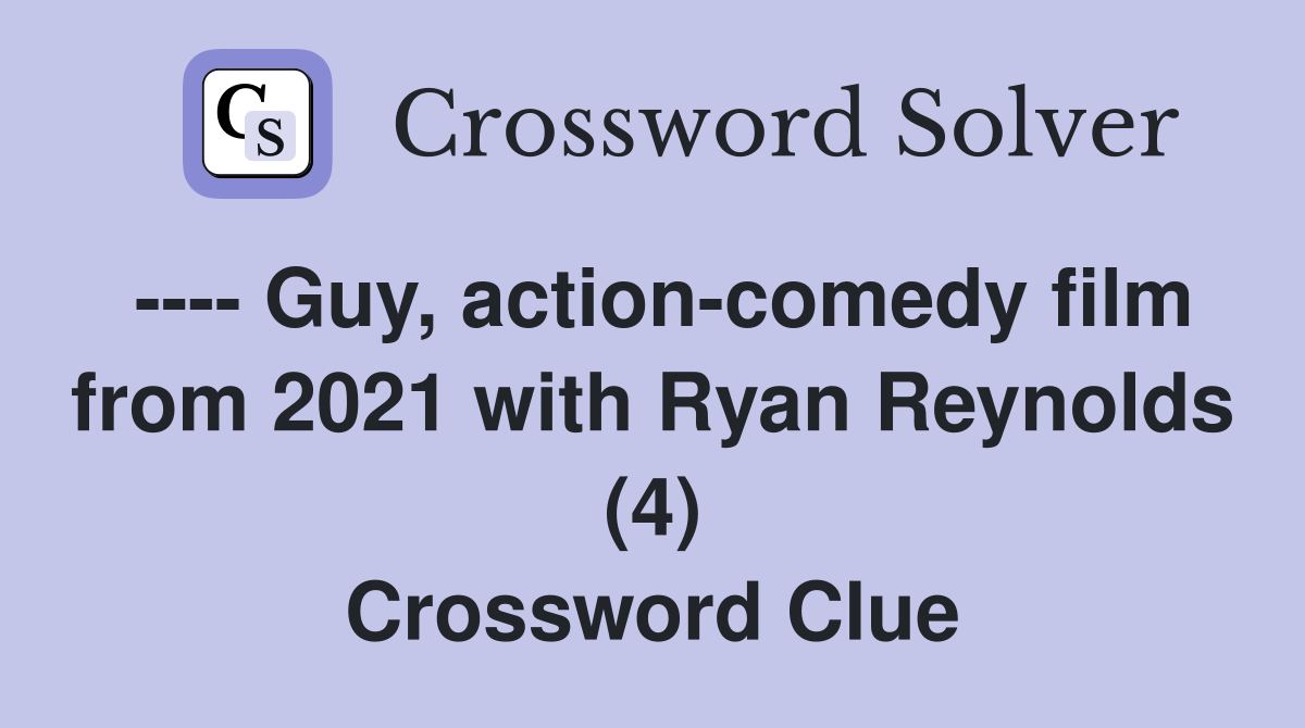 ---- Guy, action-comedy film from 2021 with Ryan Reynolds (4) Crossword Clue