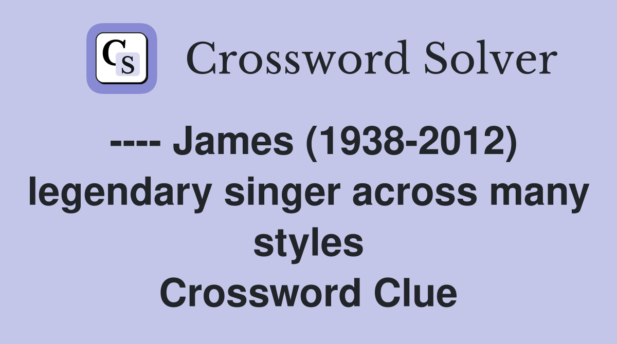 ---- James (1938-2012) legendary singer across many styles Crossword Clue