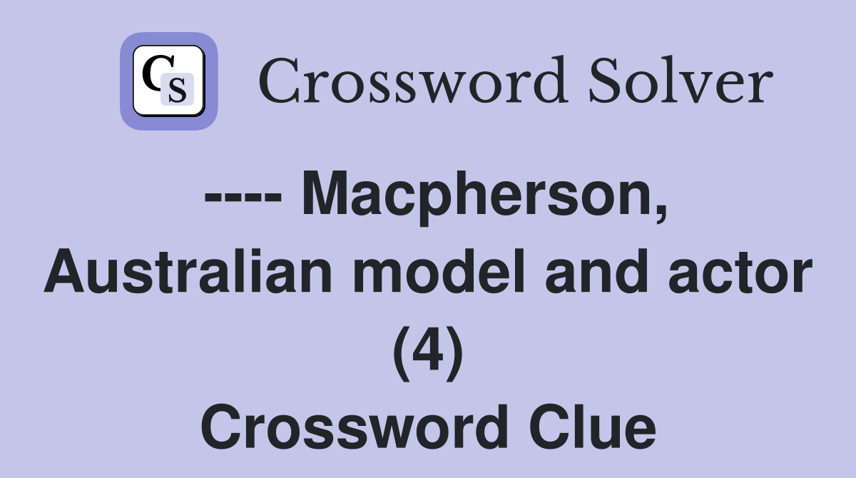 ---- Macpherson, Australian model and actor (4) Crossword Clue