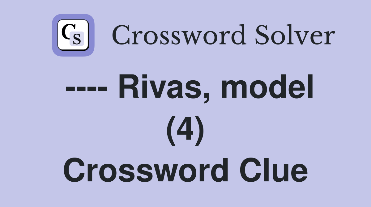 ---- Rivas, model (4) Crossword Clue
