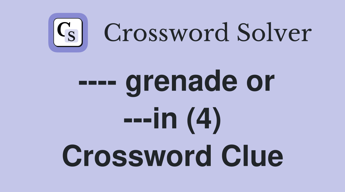 ---- grenade or ---in (4) Crossword Clue