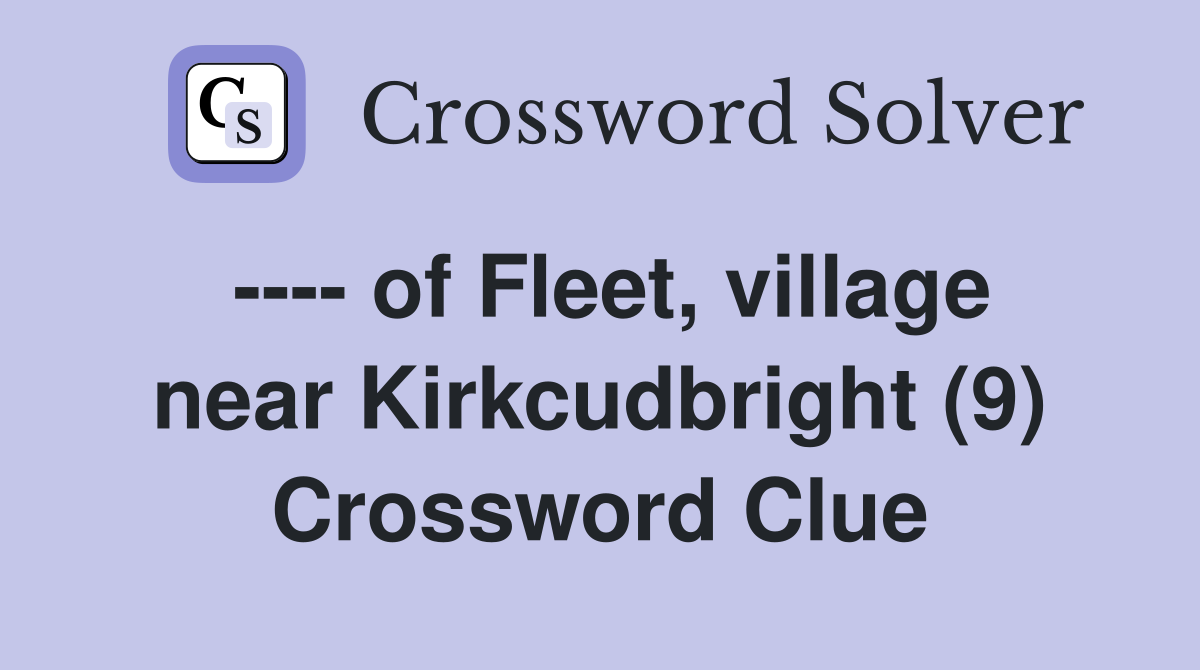 ---- of Fleet, village near Kirkcudbright (9) Crossword Clue