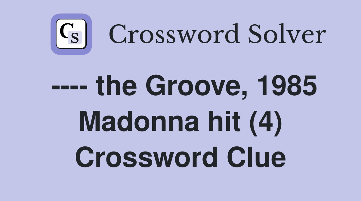 ---- the Groove, 1985 Madonna hit (4) Crossword Clue