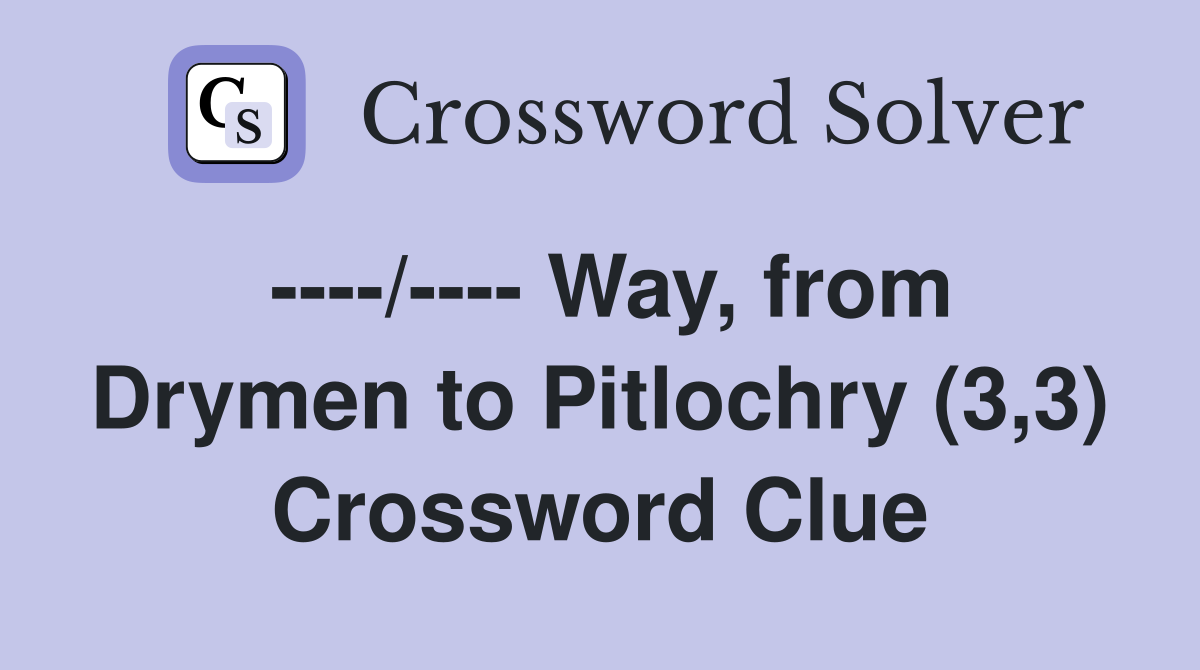 ----/---- Way, from Drymen to Pitlochry (3,3) Crossword Clue