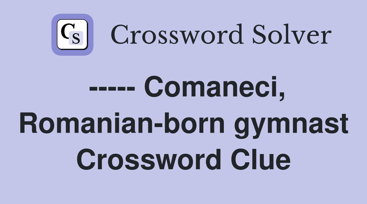 ----- Comaneci, Romanian-born gymnast Crossword Clue