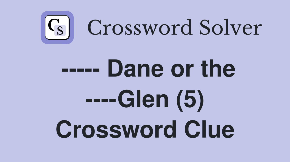 ----- Dane or the ----Glen (5) Crossword Clue