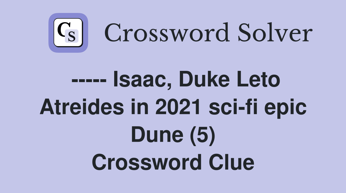 ----- Isaac, Duke Leto Atreides in 2021 sci-fi epic Dune (5) Crossword Clue